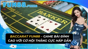 Baccarat Fun88 – Game Bài Đỉnh Cao Với Cơ Hội Thắng Cực Hấp Dẫn