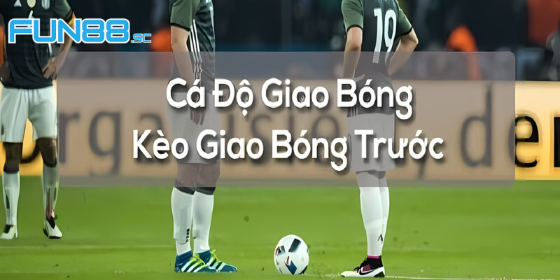 Kèo giao bóng trước là gì?