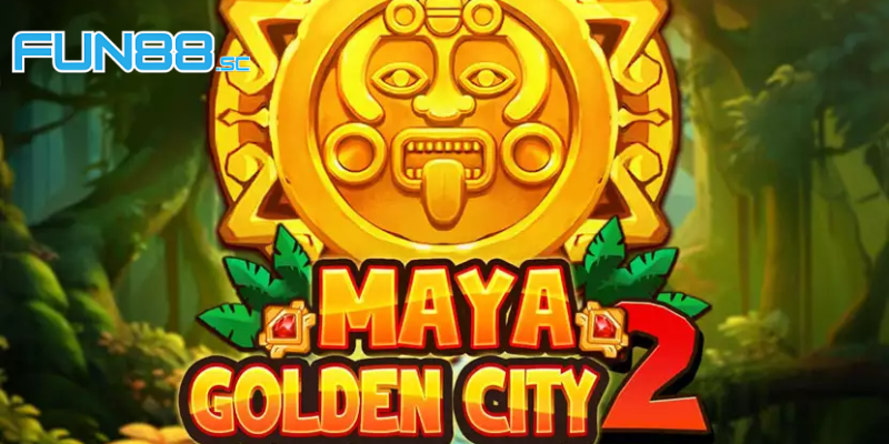 Maya Golden City 2 Fun88 - Cơ Hội Đổi Đời Cho Người Mới Chơi