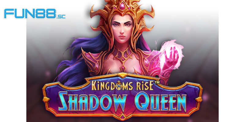 Kingdoms Rise Shadow Queen Fun88 - Trải Nghiệm Nổ Hũ Đỉnh Cao