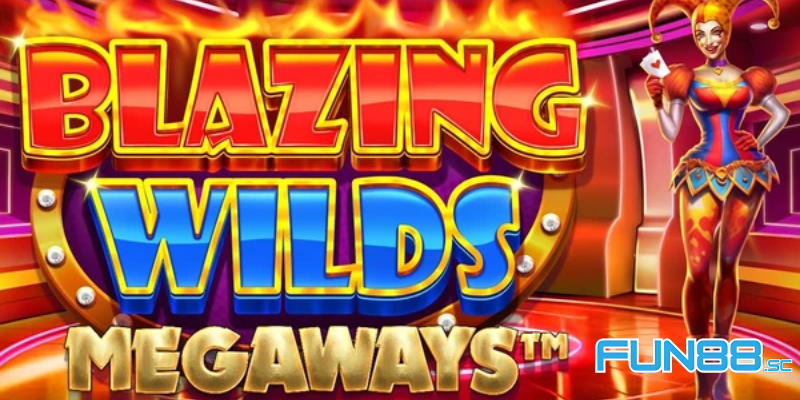 Blazing Wilds Megaways Fun88 Lên Ngôi Với Cơ Hội Thắng Lớn