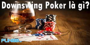 Đi Tìm Câu Trả Lời Downswing Poker Là Gì Để Nhanh Kết Nối Chiến Thắng