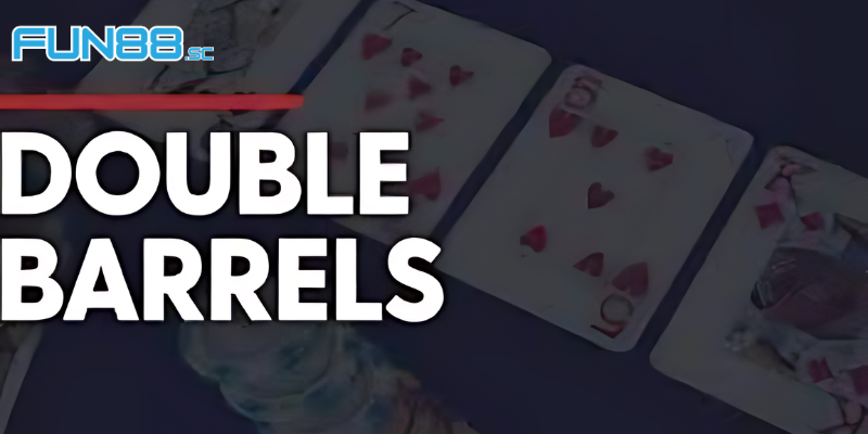 Tìm Hiểu Khái Niệm Double Barrel Poker Là Gì Và Những Chiến Thuật Kết Nối Với Chiến Thắng