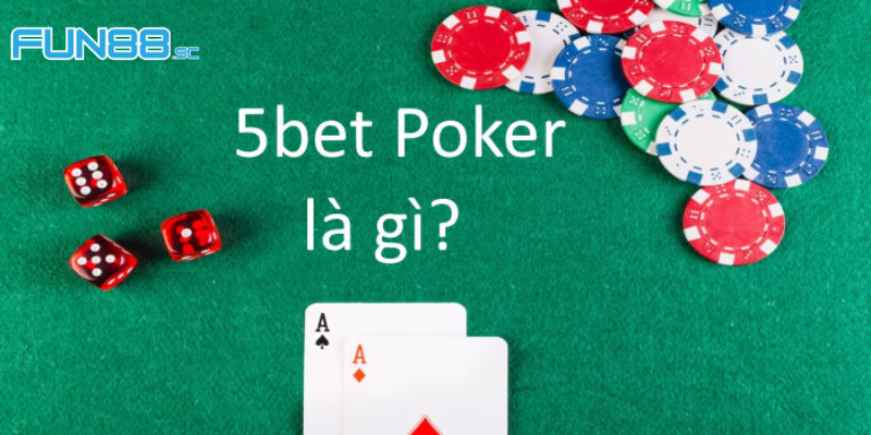 Tìm Hiểu Chi Tiết 5bet Là Gì Trong Poker Chuẩn Nhất 2024