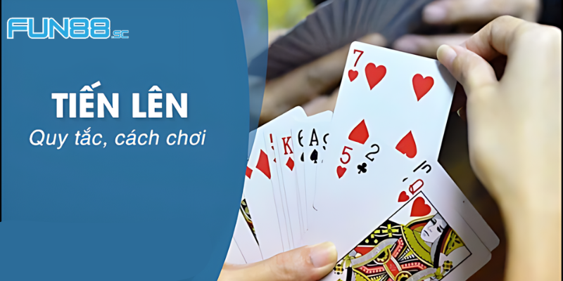 Giải thích cách chơi và luật chơi tiến lên