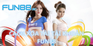 Cách Xóa Tài Khoản Fun88 Đơn Giản Và Nhanh Chóng Nhất